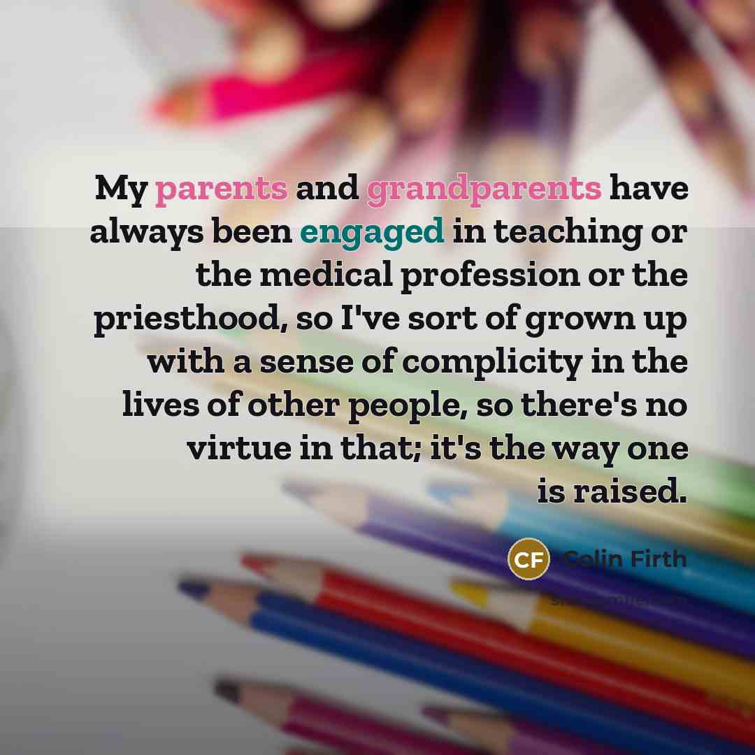 “My parents and grandparents have always been engaged in teaching…” quote by Colin Firth