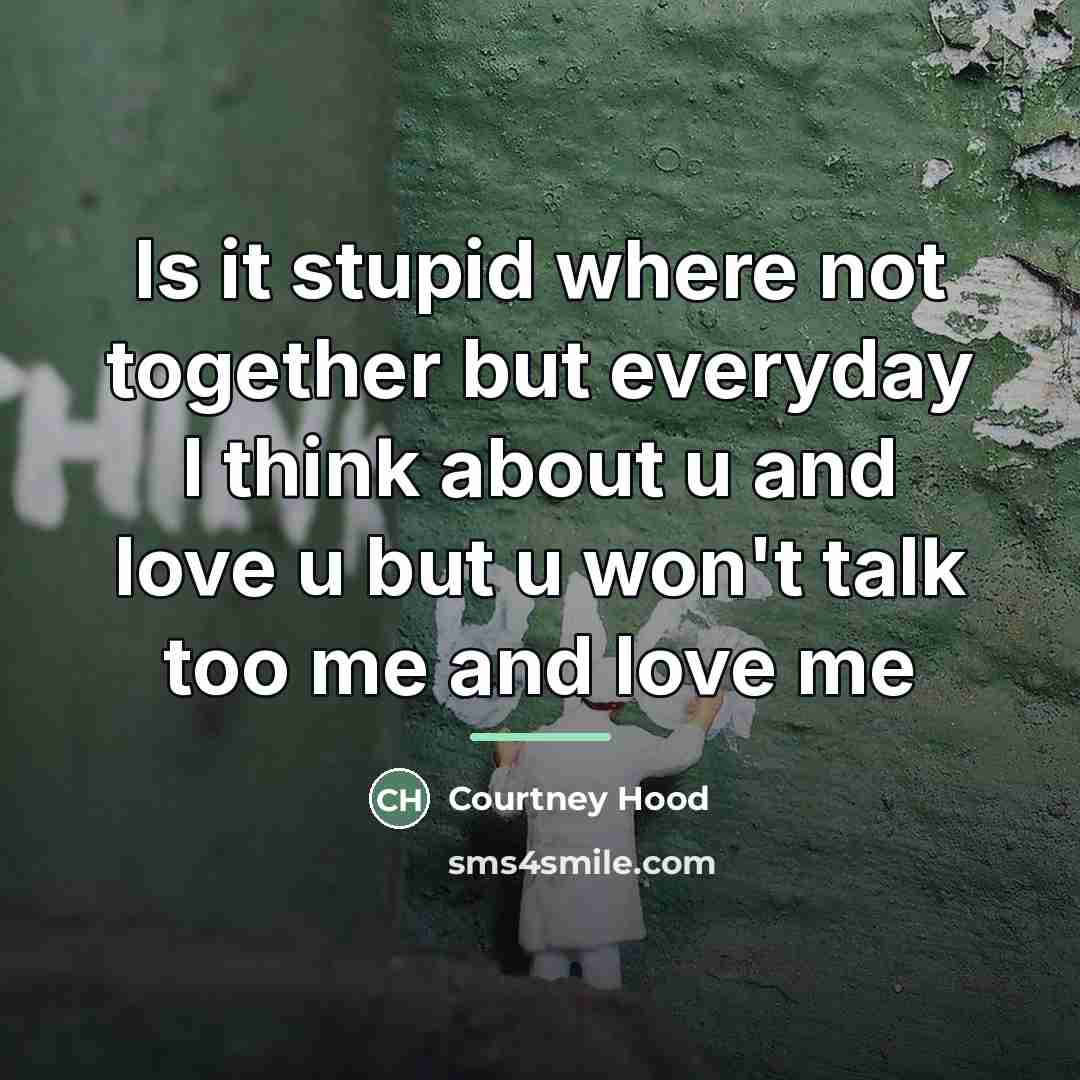 “Is it stupid where not together but everyday I think…” quote by Courtney Hood