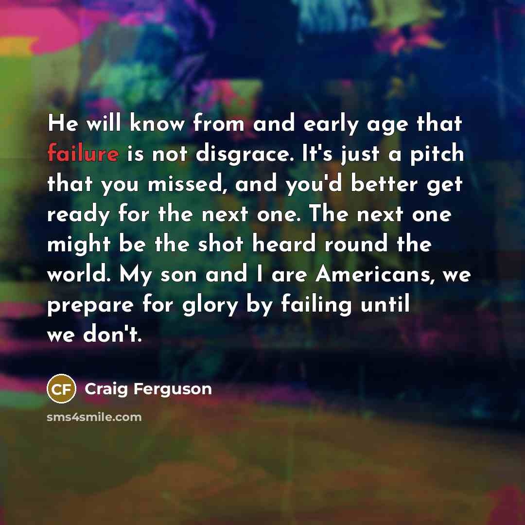 “He will know from and early age that failure is…” quote by Craig Ferguson