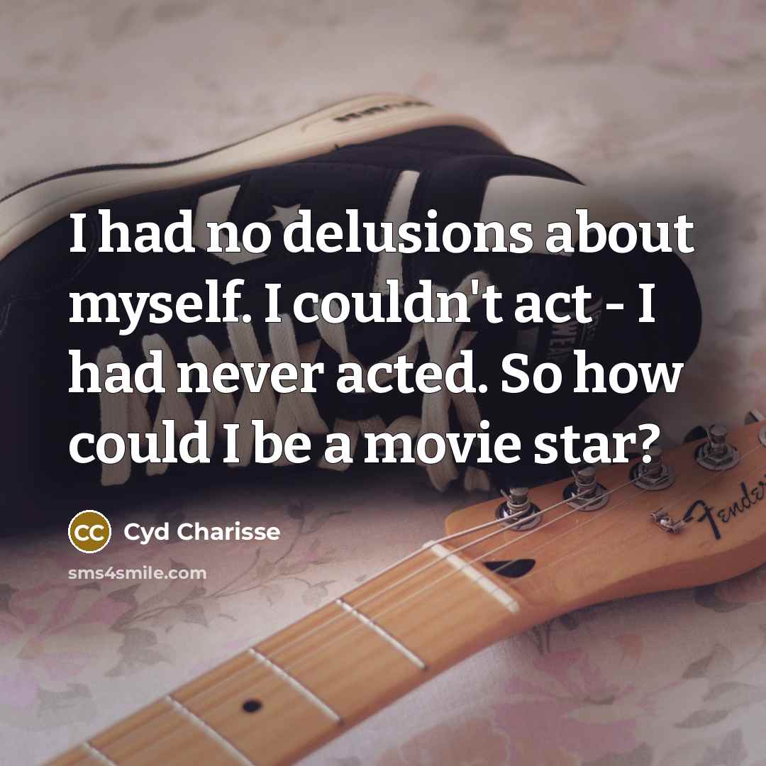 “I had no delusions about myself. I couldn't act -…” quote by Cyd Charisse