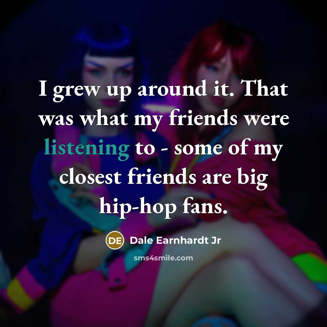“I grew up around it. That was what my friends…” quote by Dale Earnhardt Jr