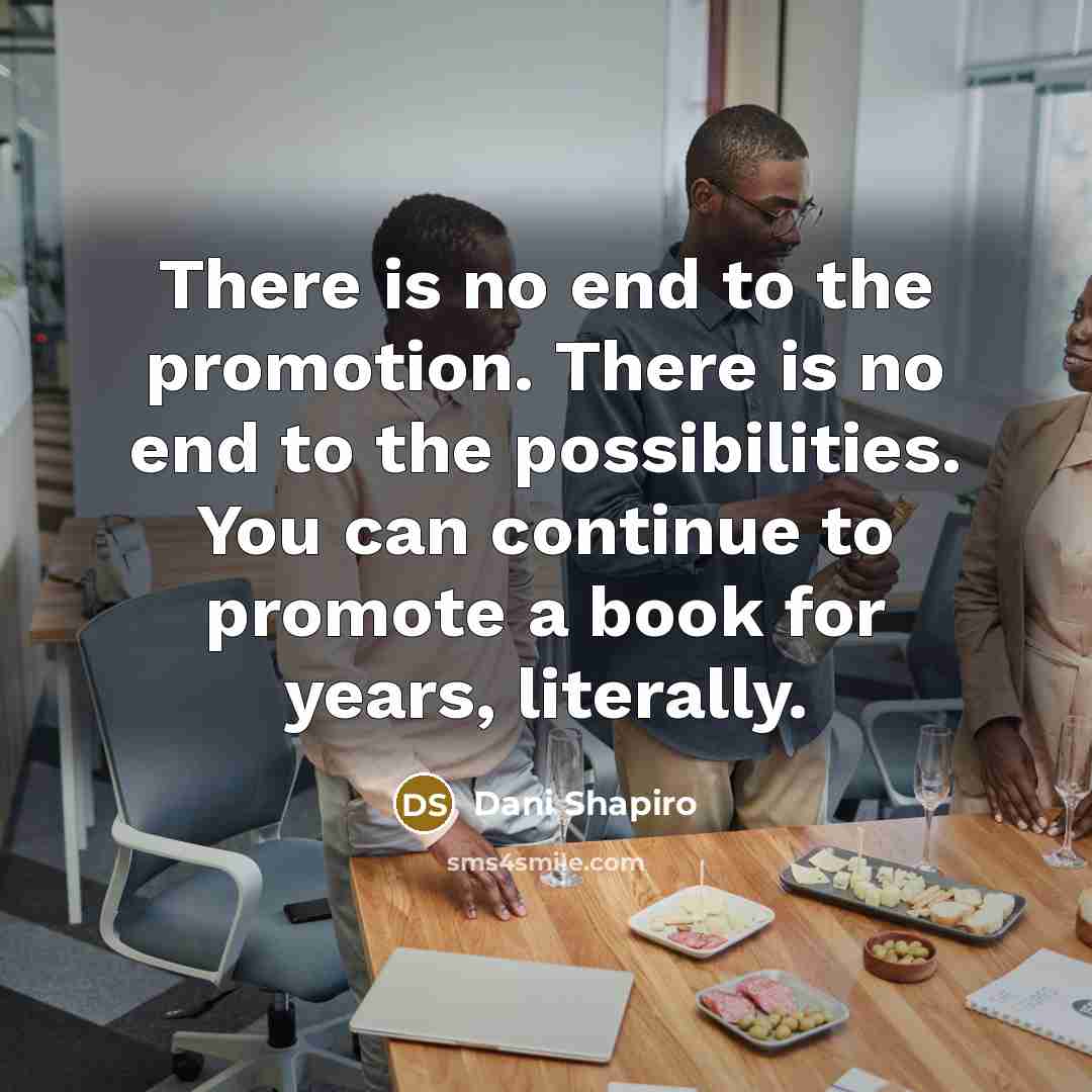 “There is no end to the promotion. There is no…” quote by Dani Shapiro