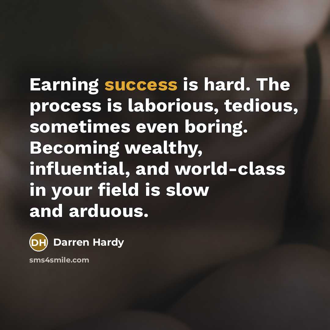 “Earning success is hard. The process is laborious, tedious, sometimes…” quote by Darren Hardy