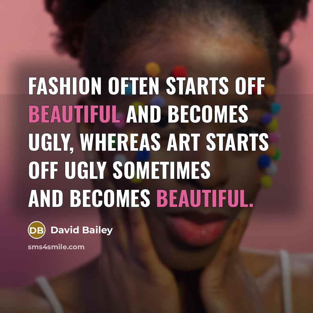 “Fashion often starts off beautiful and becomes ugly, whereas art…” quote by David Bailey