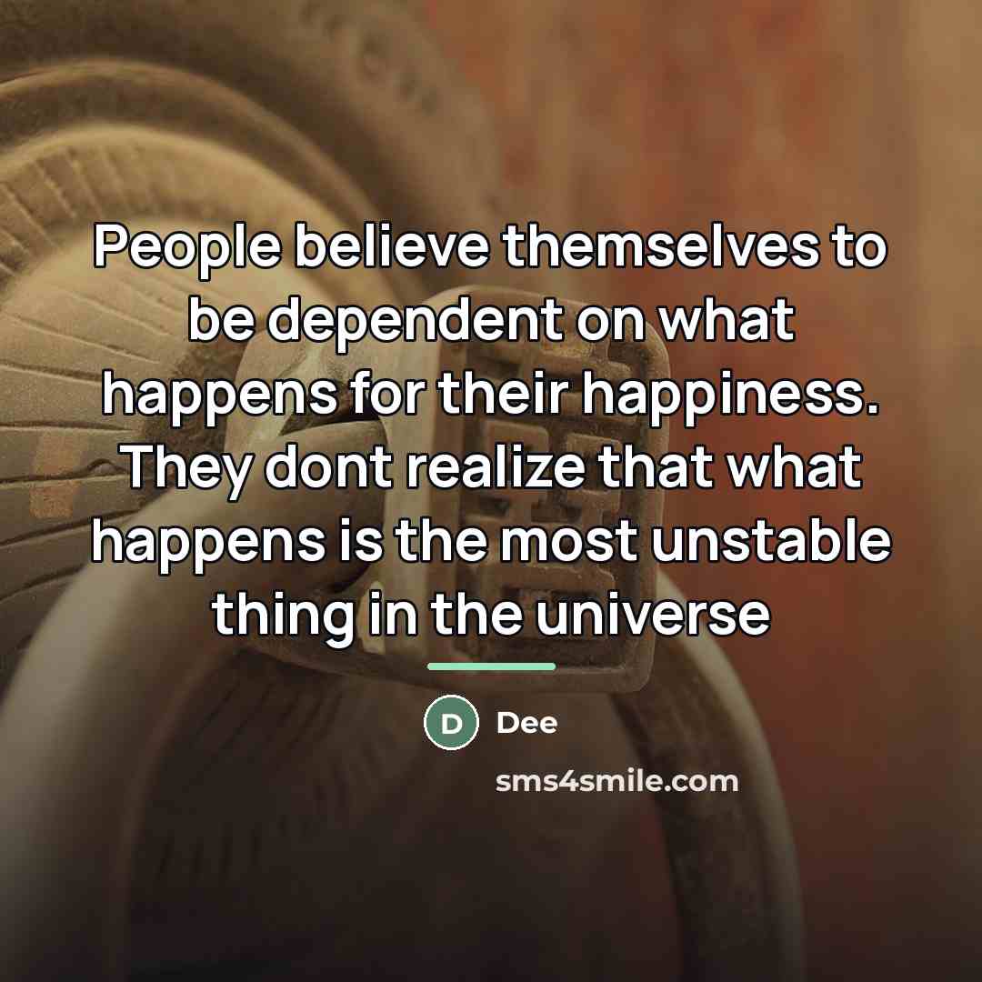 “People believe themselves to be dependent on what happens for…” quote by Dee
