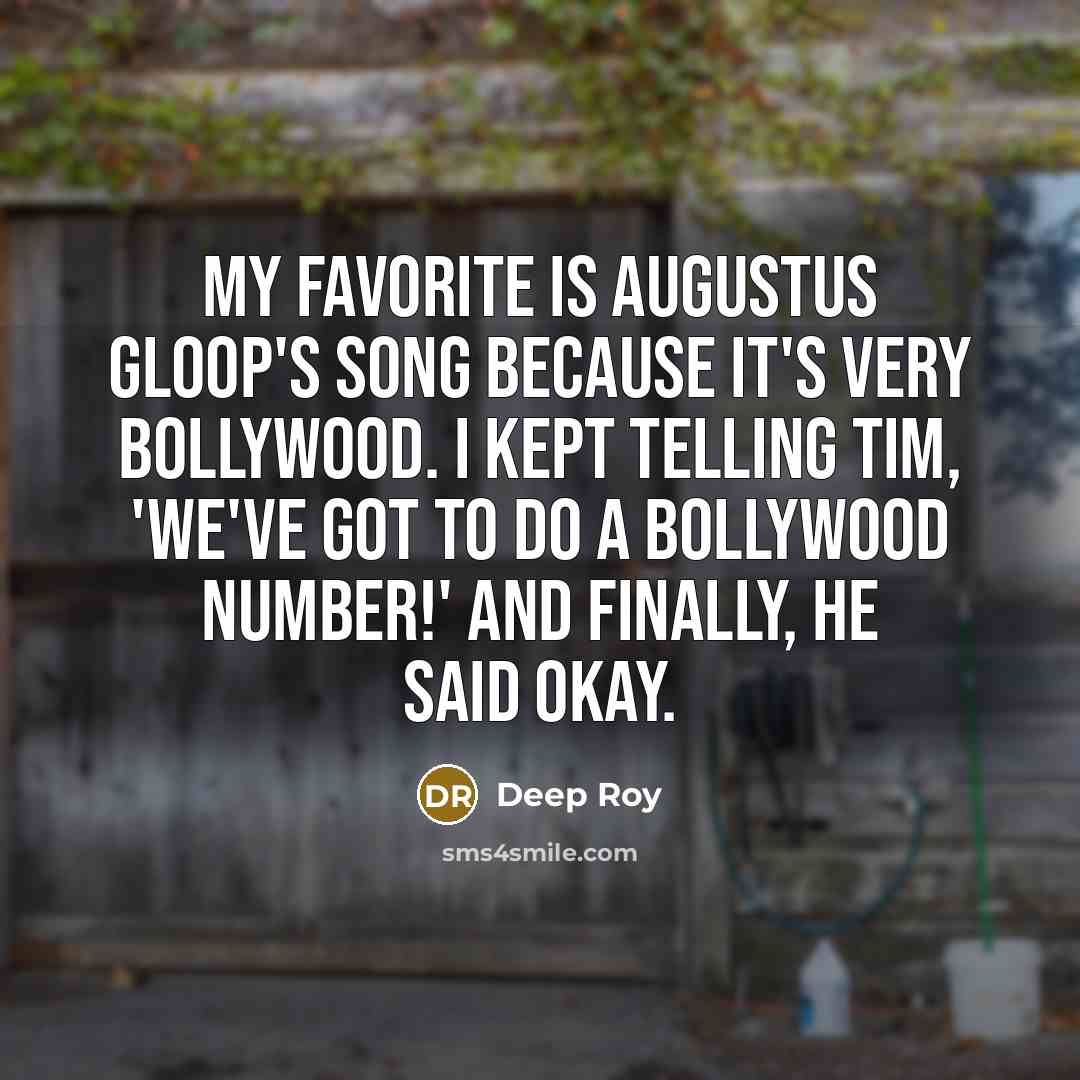 “My favorite is Augustus Gloop's song because it's very Bollywood.…” quote by Deep Roy