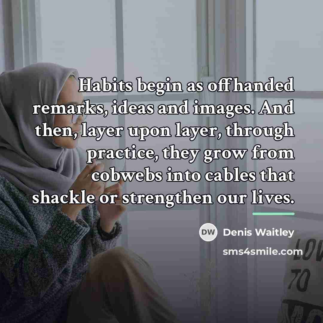 “Habits begin as offhanded remarks, ideas and images. And then,…” quote by Denis Waitley