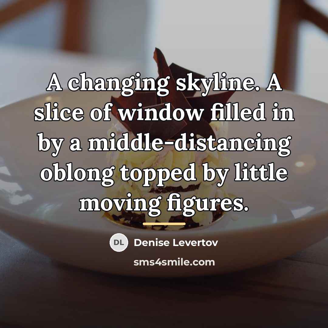 “A changing skyline. A slice of window filled in by…” quote by Denise Levertov