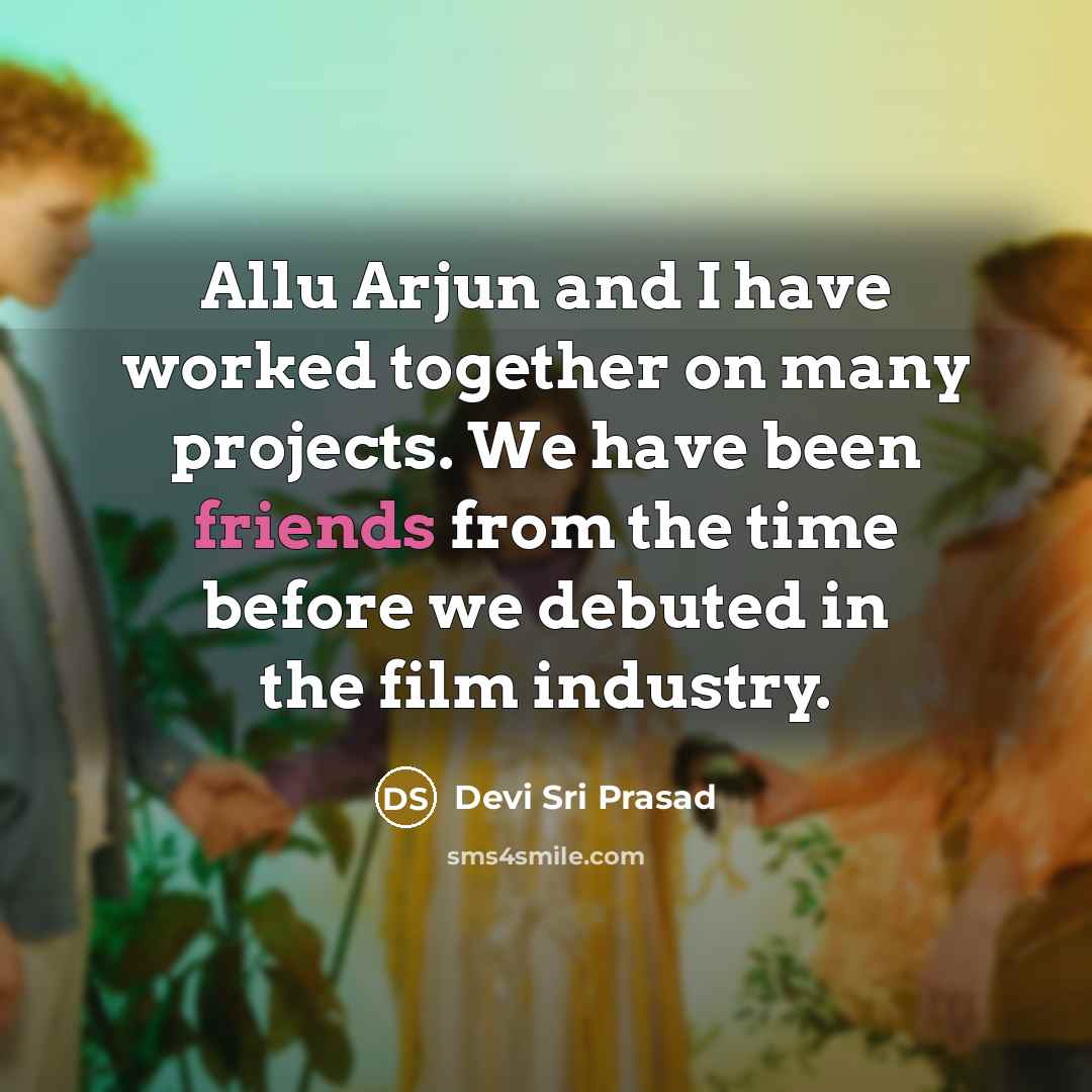 “Allu Arjun and I have worked together on many projects. We have been friends from the time before we debuted in the film industry.” quote by Devi Sri Prasad