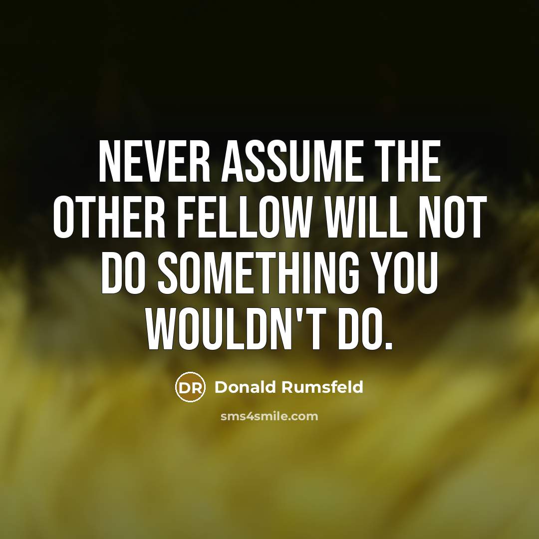 “Never assume the other fellow will not do something you…” quote by Donald Rumsfeld
