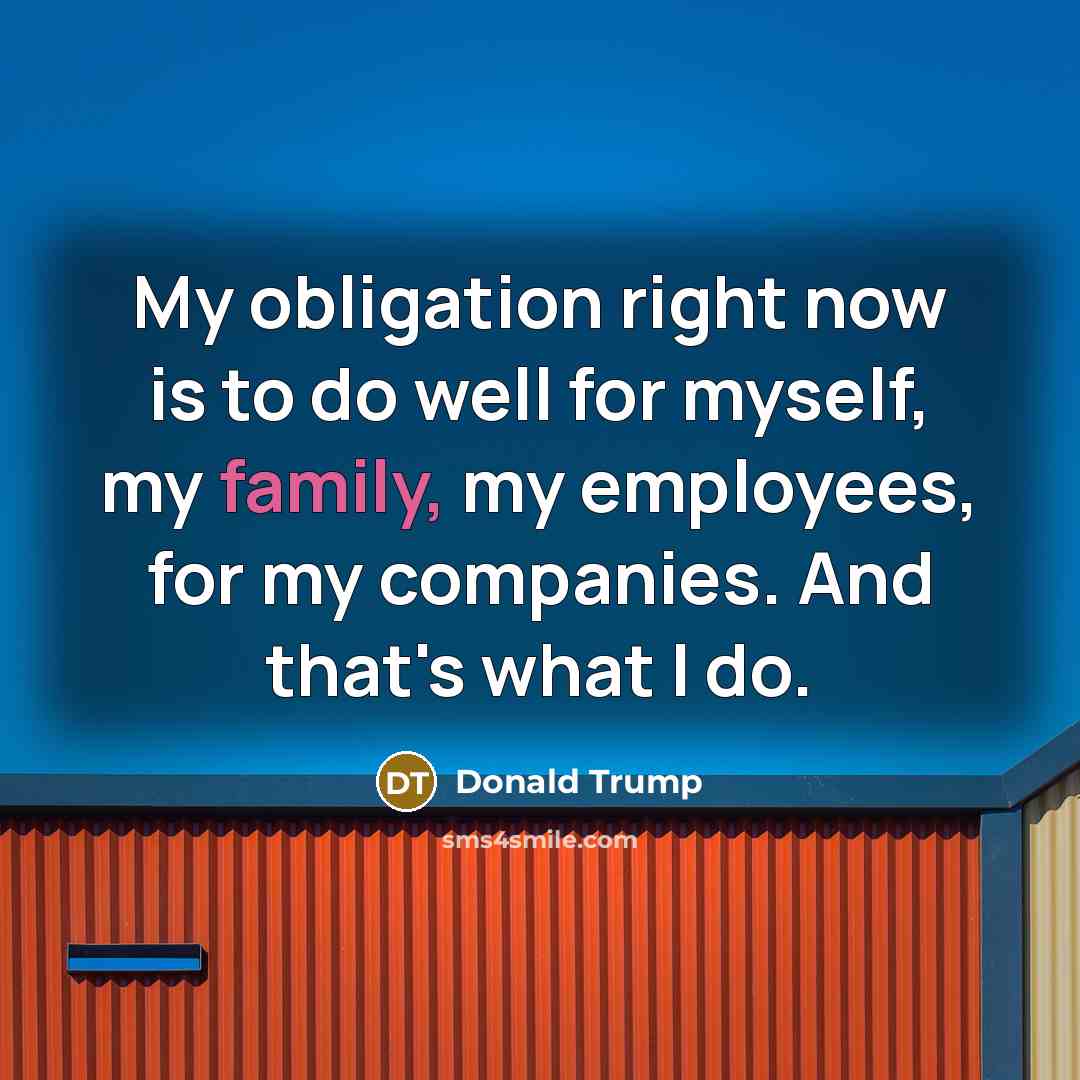 “My obligation right now is to do well for myself,…” quote by Donald Trump