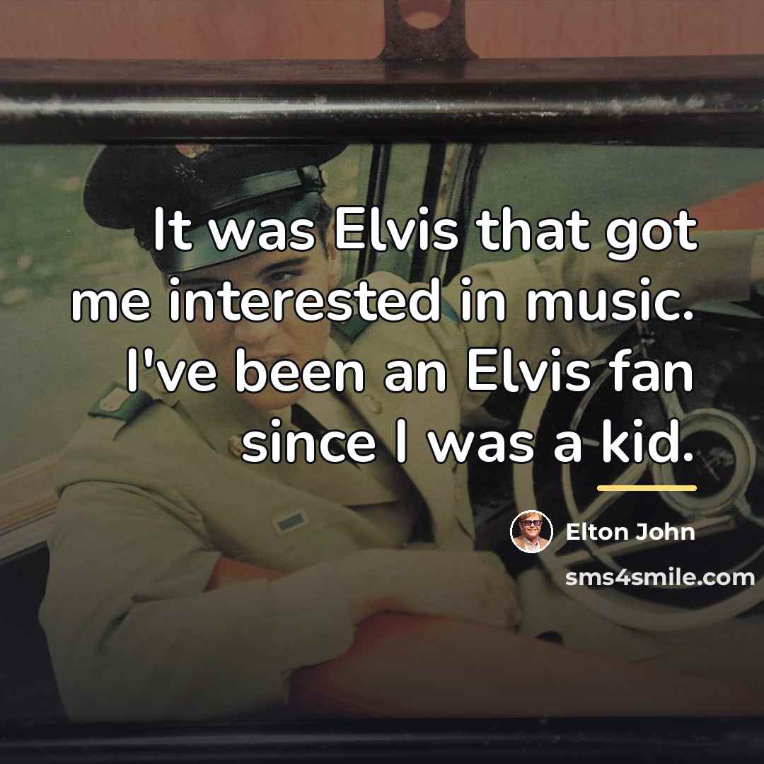 “It was Elvis that got me interested in music. I've…” quote by Elton John