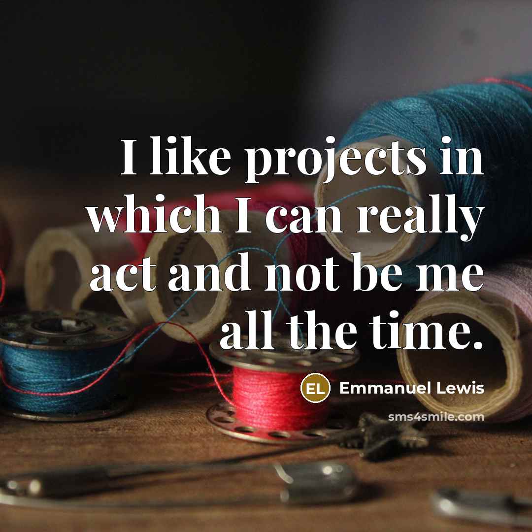 “I like projects in which I can really act and…” quote by Emmanuel Lewis