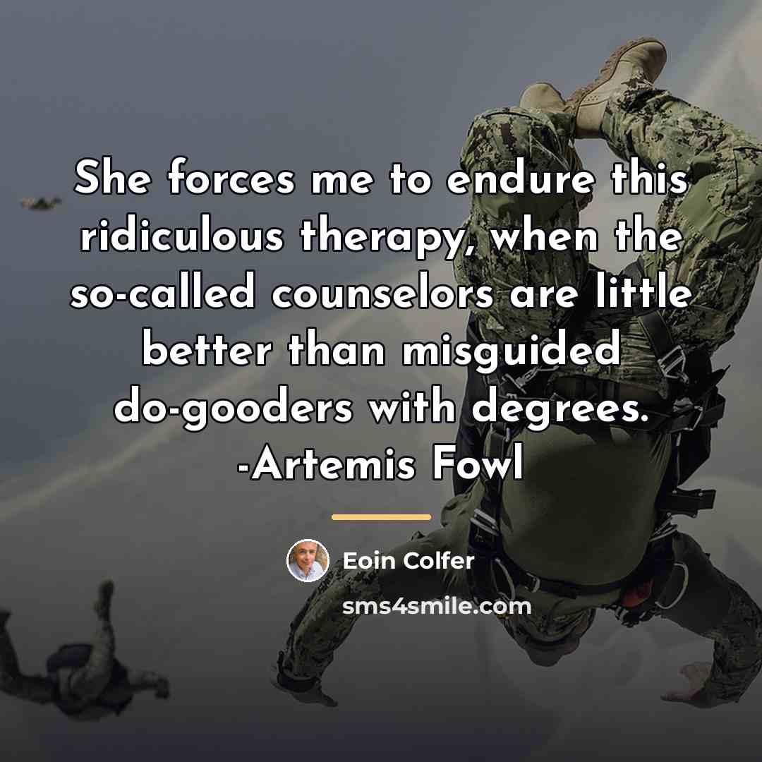 “She forces me to endure this ridiculous therapy, when the…” quote by Eoin Colfer