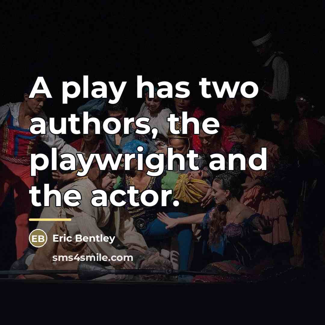 “A play has two authors, the playwright and the actor.…” quote by Eric Bentley