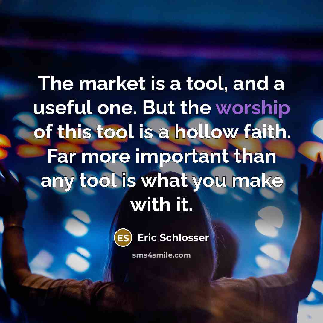 “The market is a tool, and a useful one. But…” quote by Eric Schlosser