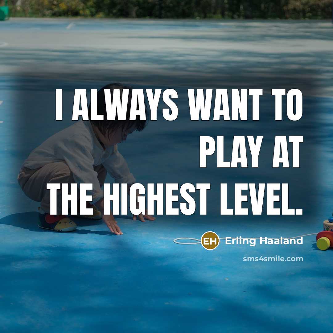 “I always want to play at the highest level.…” quote by Erling Haaland
