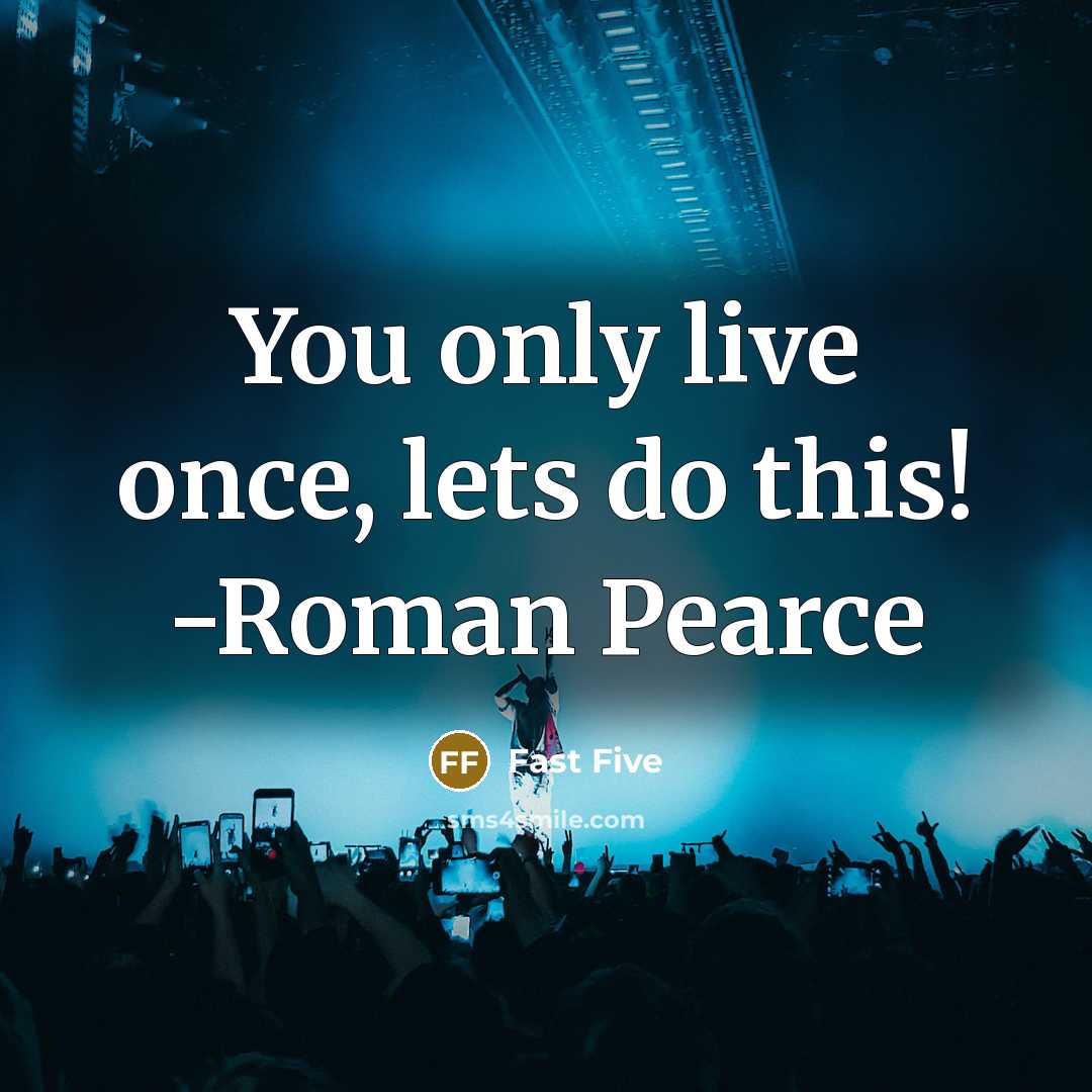 “You only live once, lets do this! -Roman Pearce” quote by Fast Five