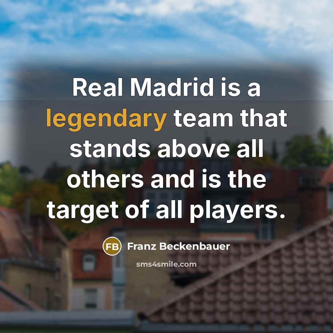 “Real Madrid is a legendary team that stands above all…” quote by Franz Beckenbauer