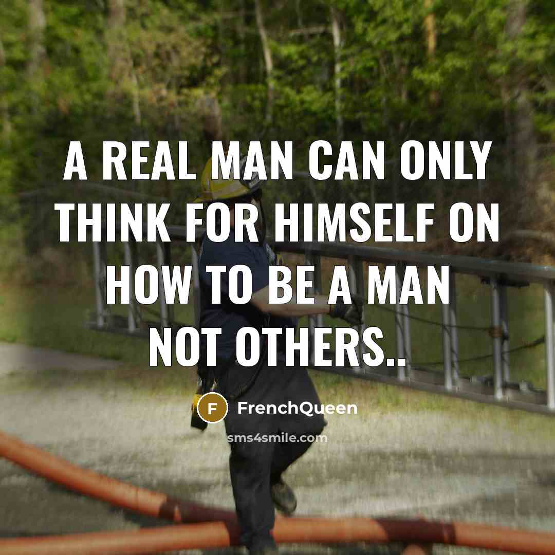 “A Real man can only think for himself on how…” quote by Frenchqueen