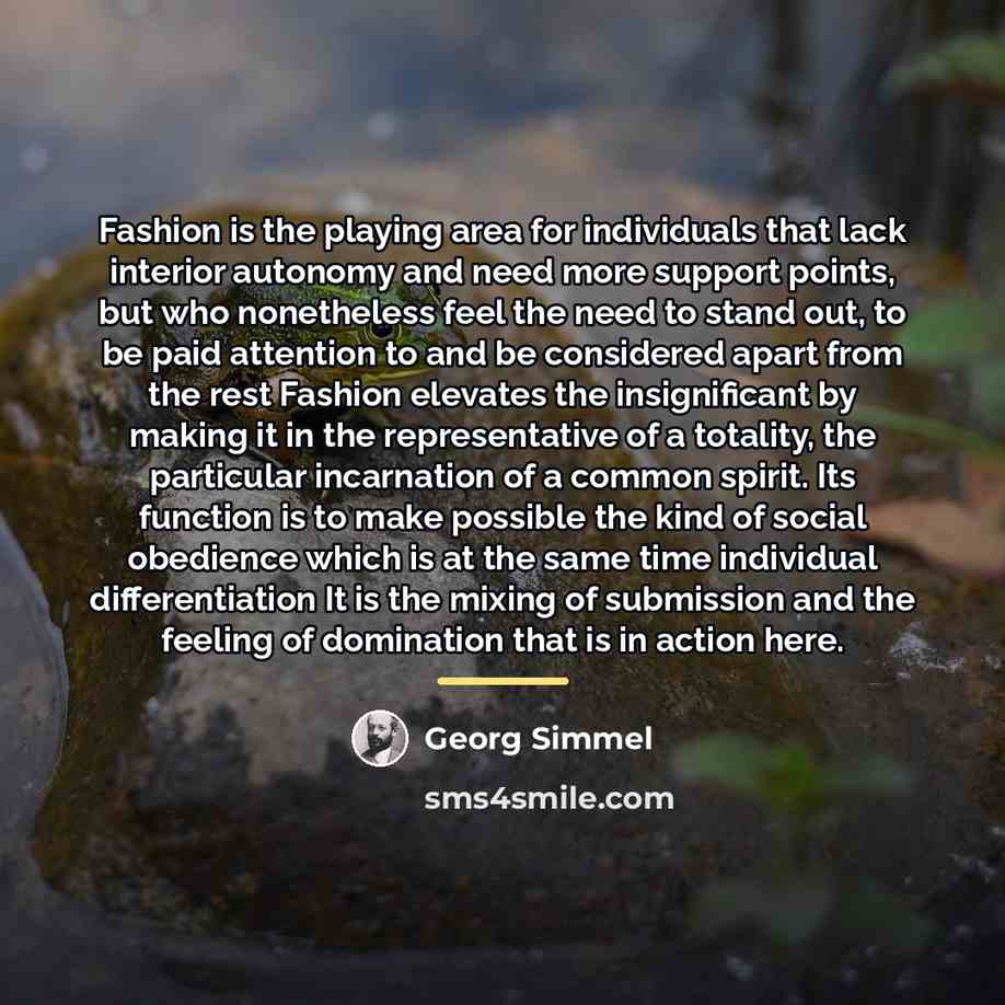 “Fashion is the playing area for individuals that lack interior…” quote by Georg Simmel