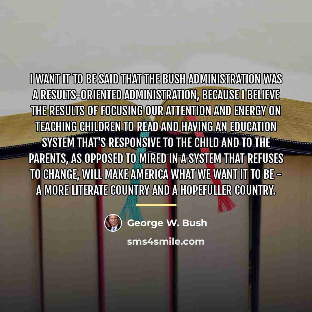 “I want it to be said that the Bush administration…” quote by George W. Bush