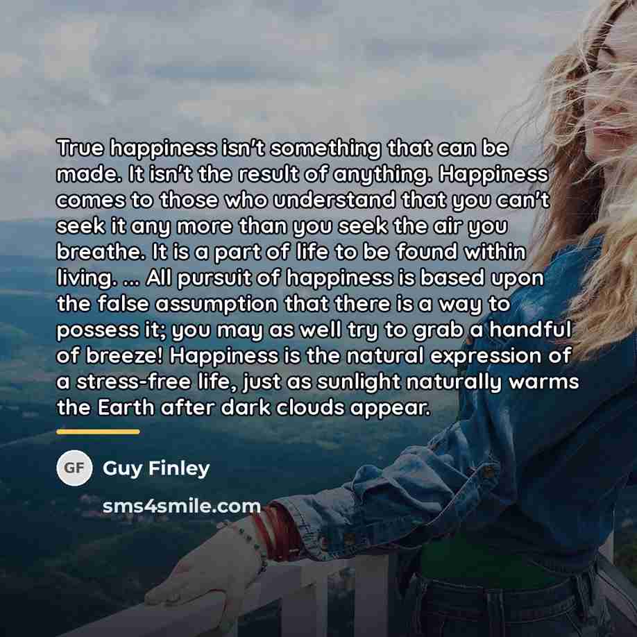 “True happiness isn't something that can be made. It isn't…” quote by Guy Finley
