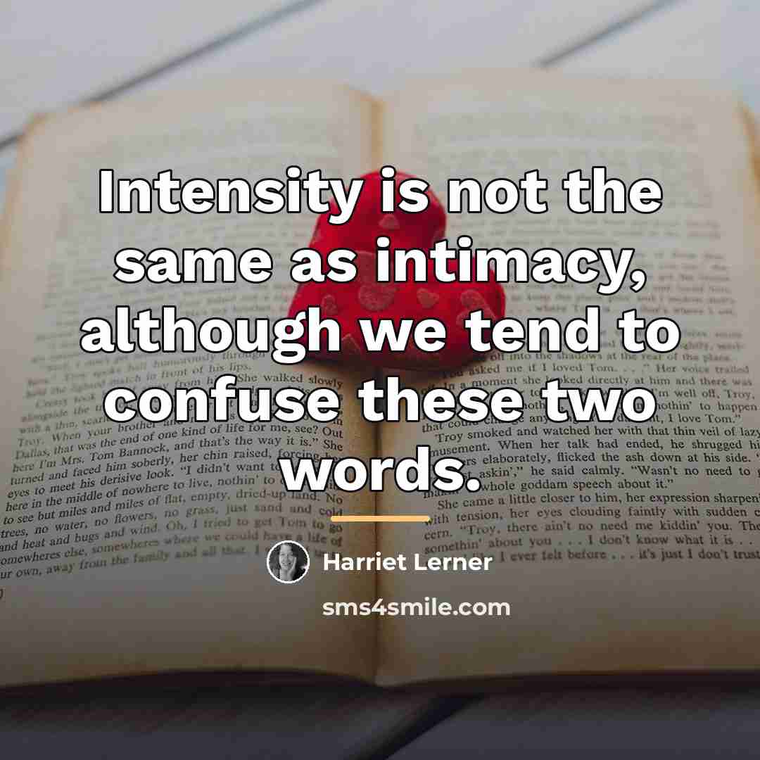 “Intensity is not the same as intimacy, although we tend…” quote by Harriet Lerner