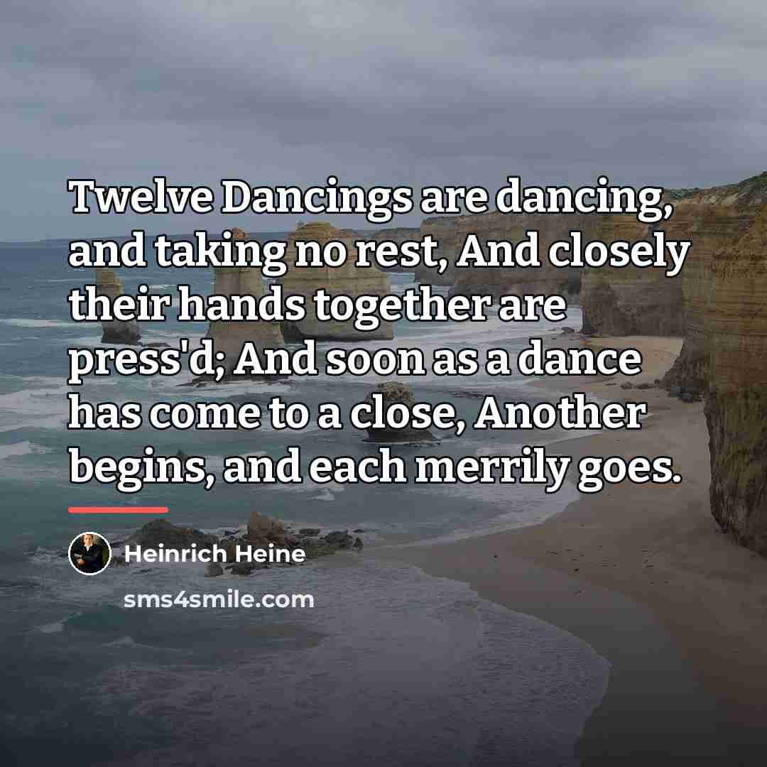 “Twelve Dancings are dancing, and taking no rest, And closely…” quote by Heinrich Heine