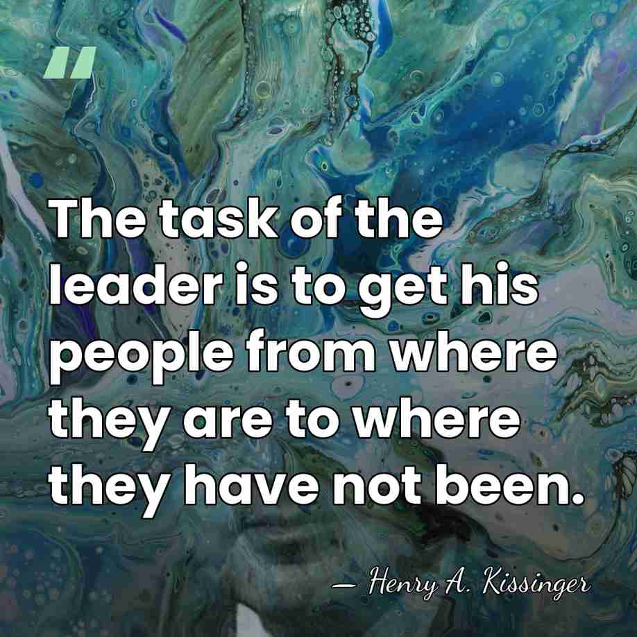 The task of the leader is to get his people from where&hellip; - Henry A. Kissinger