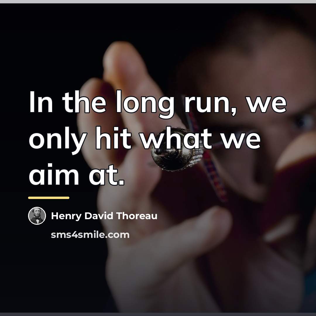 “In the long run, we only hit what we aim…” quote by Henry David Thoreau