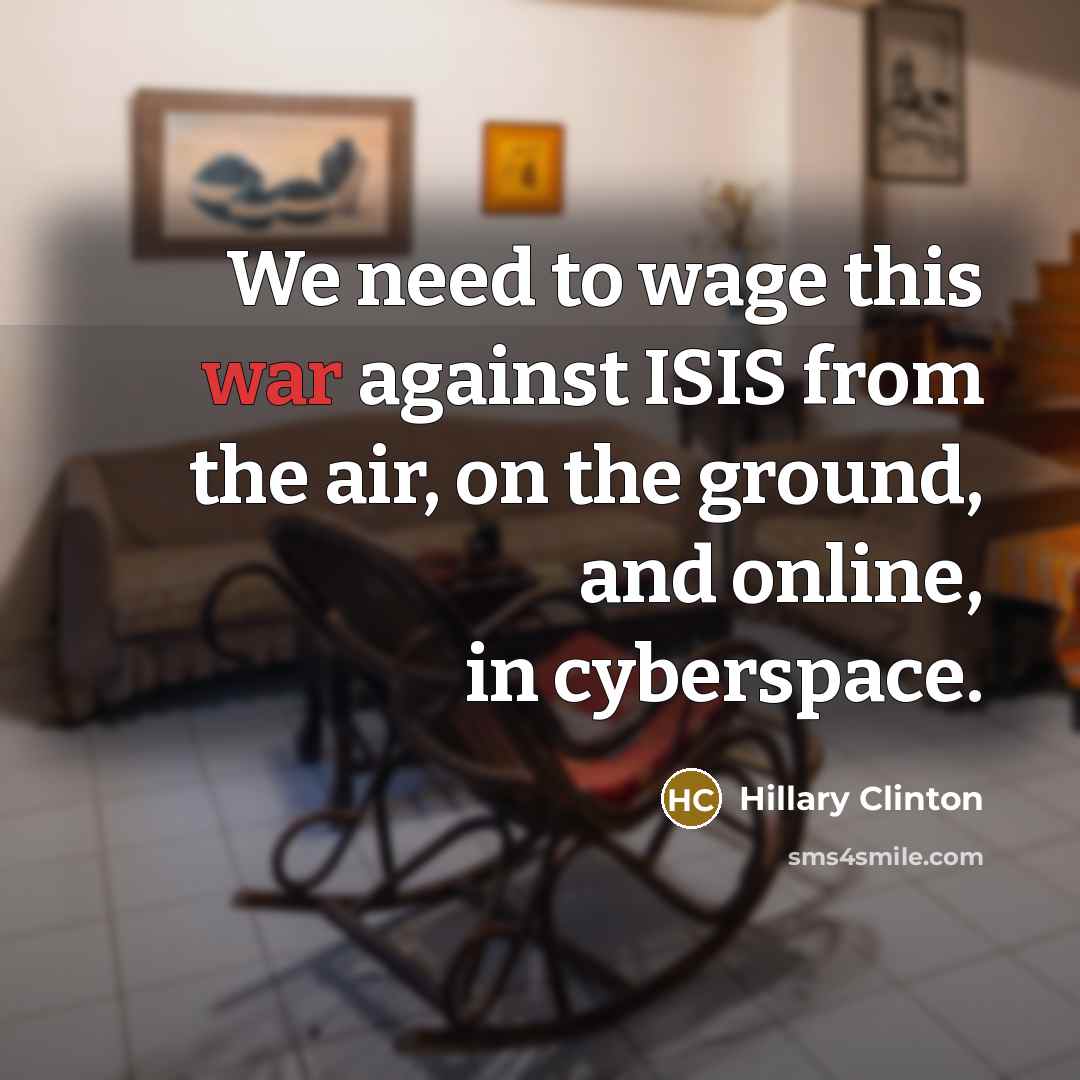 “We need to wage this war against ISIS from the…” quote by Hillary Clinton