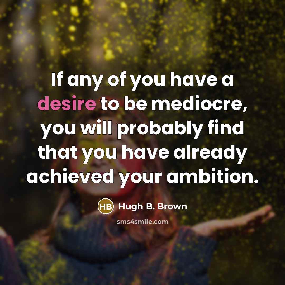 “If any of you have a desire to be mediocre,…” quote by Hugh B. Brown