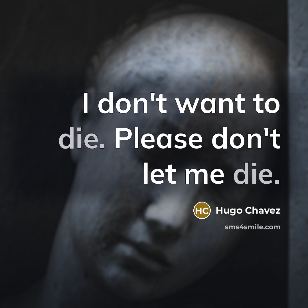 “I don't want to die. Please don't let me die.…” quote by Hugo Chavez