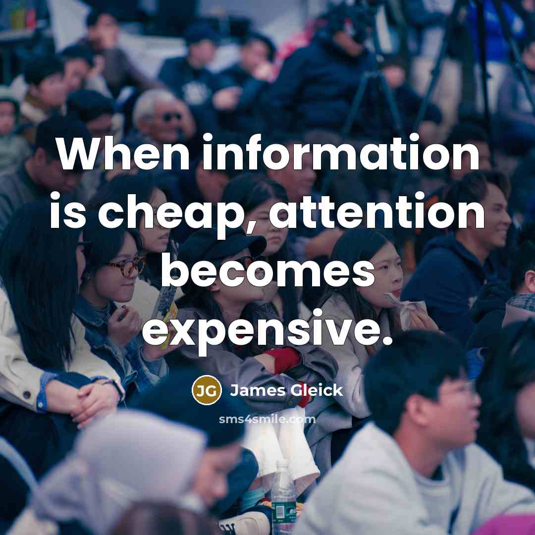 “When information is cheap, attention becomes expensive.…” quote by James Gleick