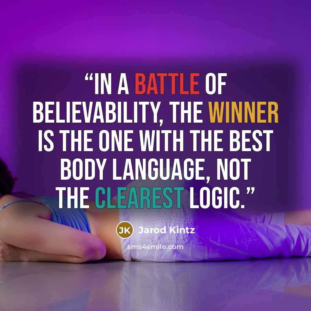 “In a battle of believability, the winner is the one with the best body language, not the clearest logic.” quote by Jarod Kintz