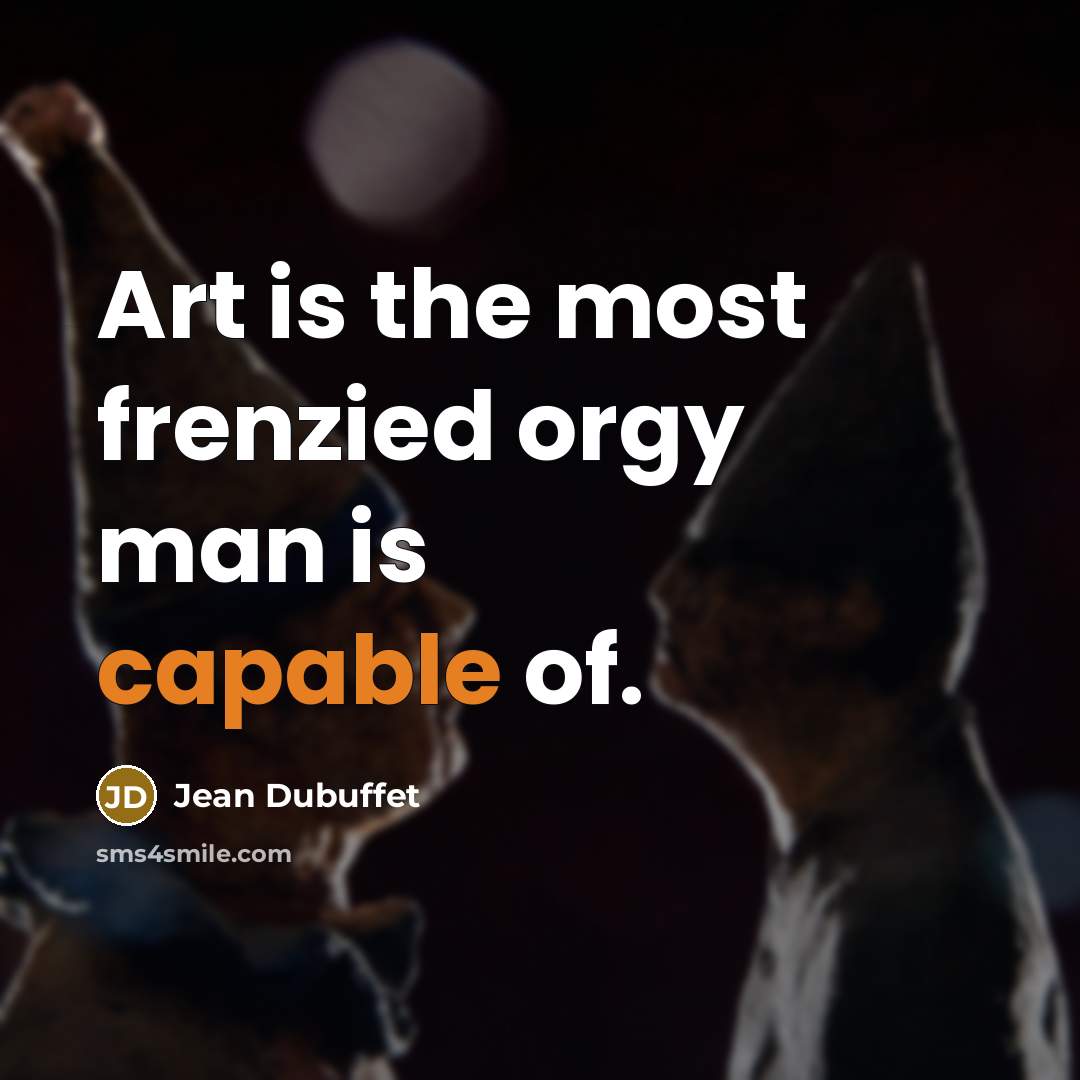 “Art is the most frenzied orgy man is capable of.…” quote by Jean Dubuffet