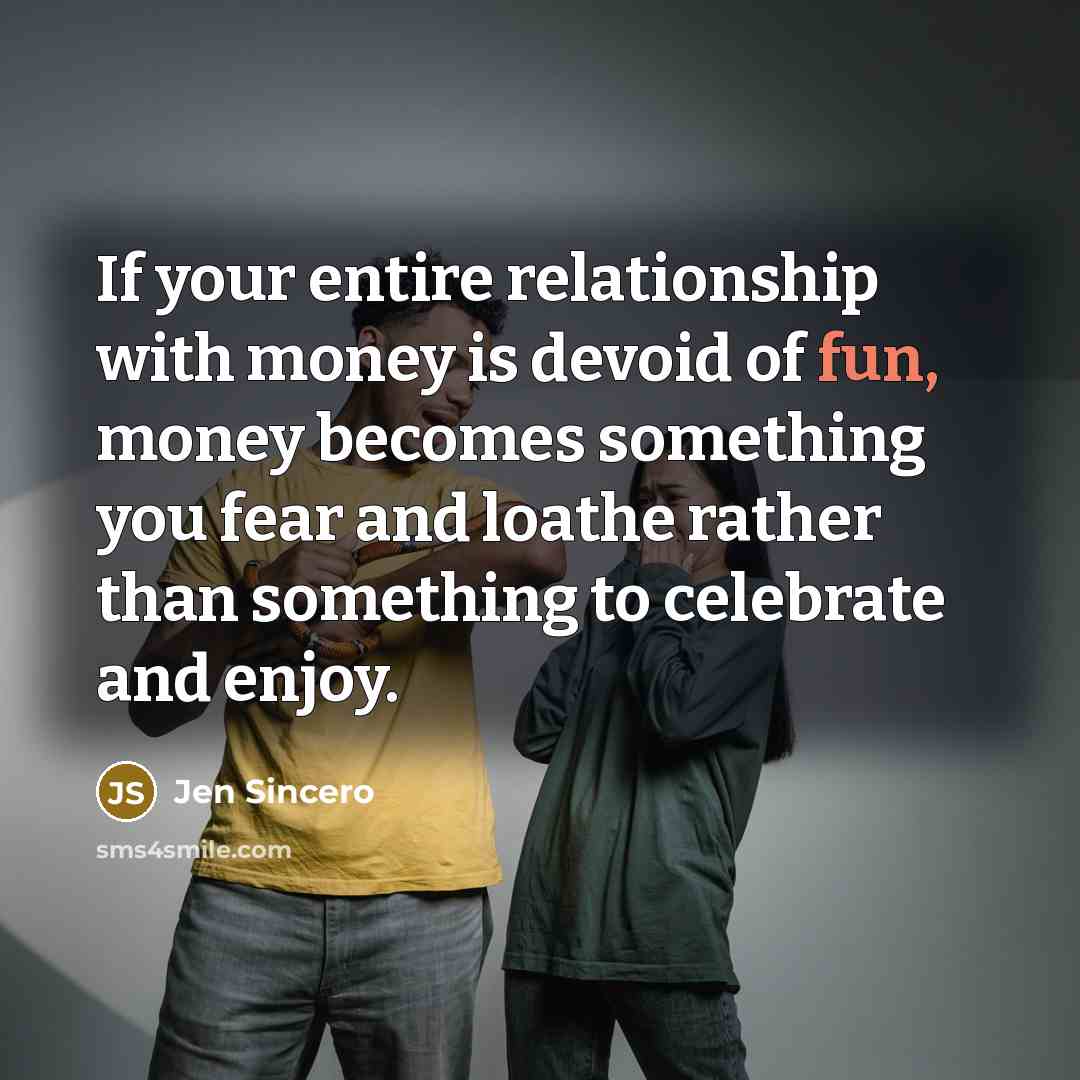 “If your entire relationship with money is devoid of fun,…” quote by Jen Sincero