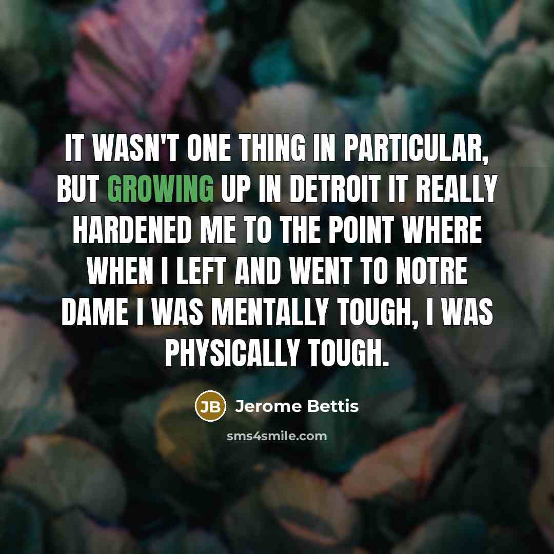 “It wasn't one thing in particular, but growing up in…” quote by Jerome Bettis