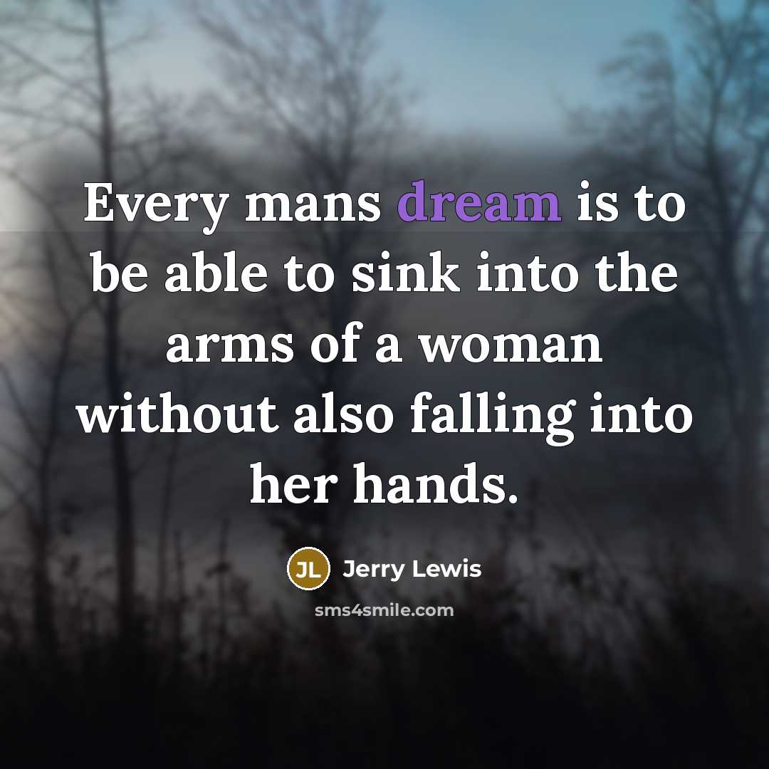 “Every mans dream is to be able to sink into…” quote by Jerry Lewis