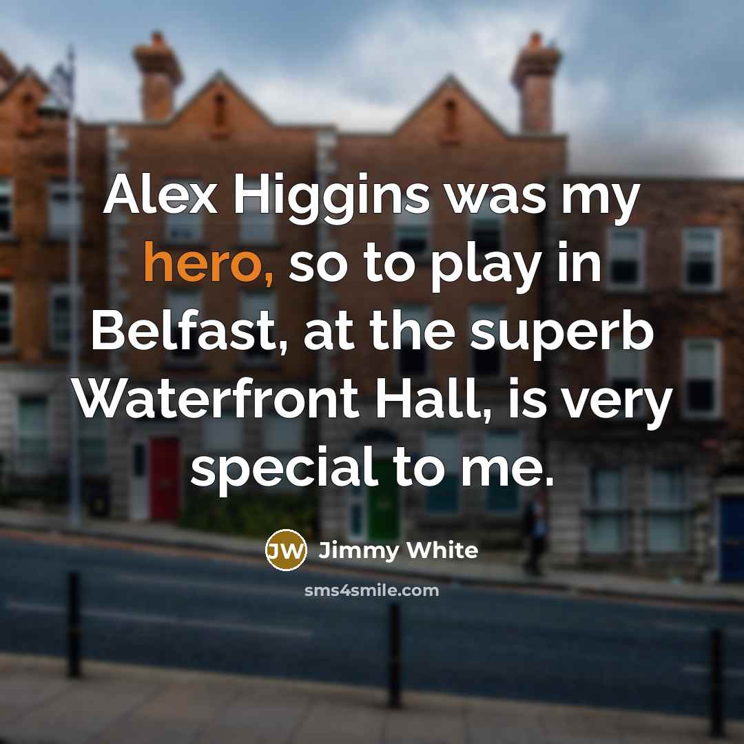 “Alex Higgins was my hero, so to play in Belfast,…” quote by Jimmy White