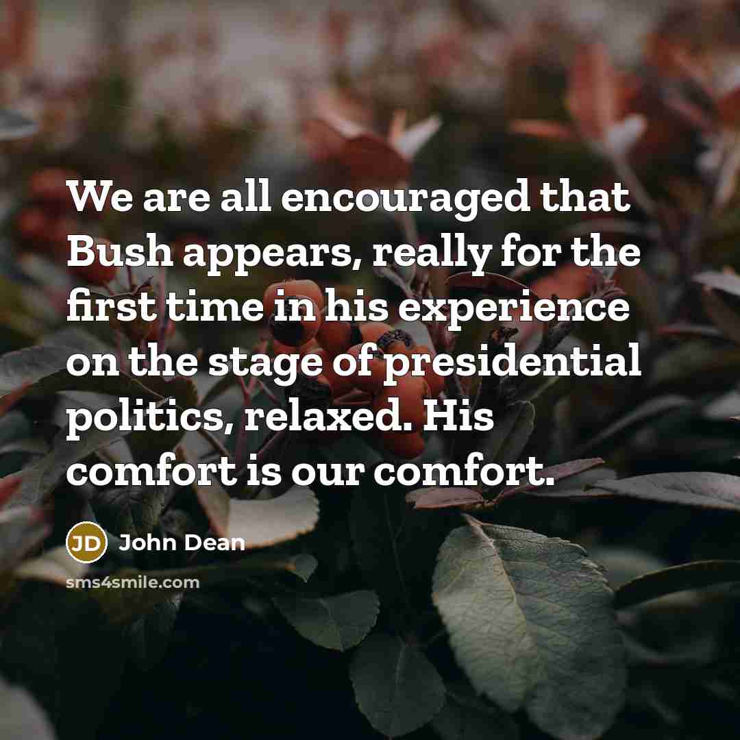 “We are all encouraged that Bush appears, really for the…” quote by John Dean