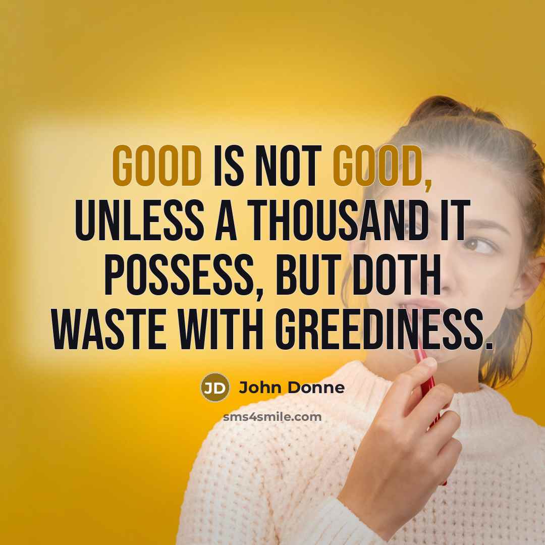 “Good is not good, unless A thousand it possess, But…” quote by John Donne