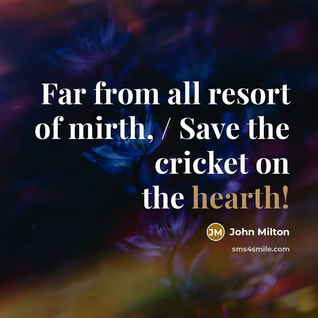 “Far from all resort of mirth, / Save the cricket…” quote by John Milton