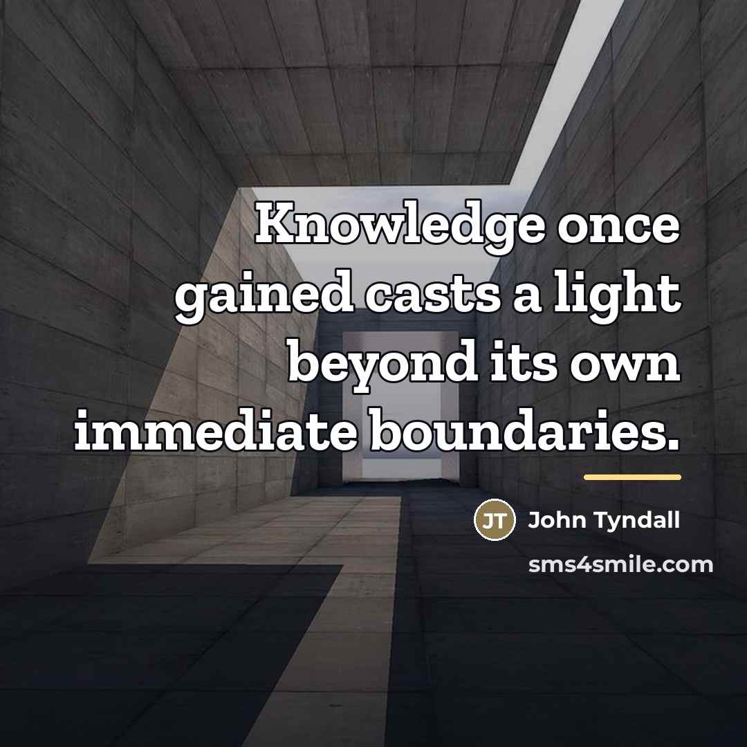 “Knowledge once gained casts a light beyond its own immediate…” quote by John Tyndall