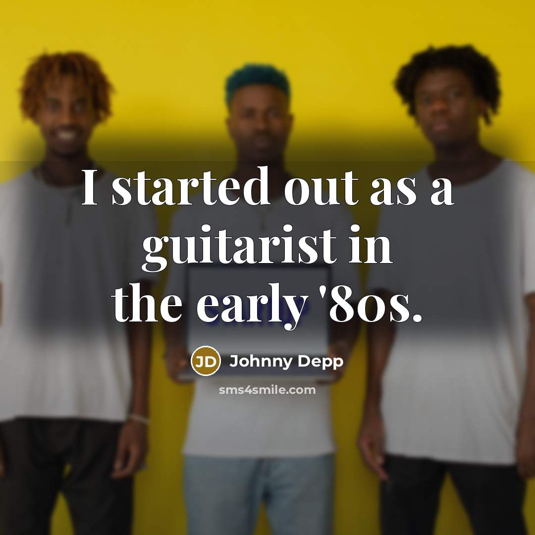 “I started out as a guitarist in the early '80s.…” quote by Johnny Depp