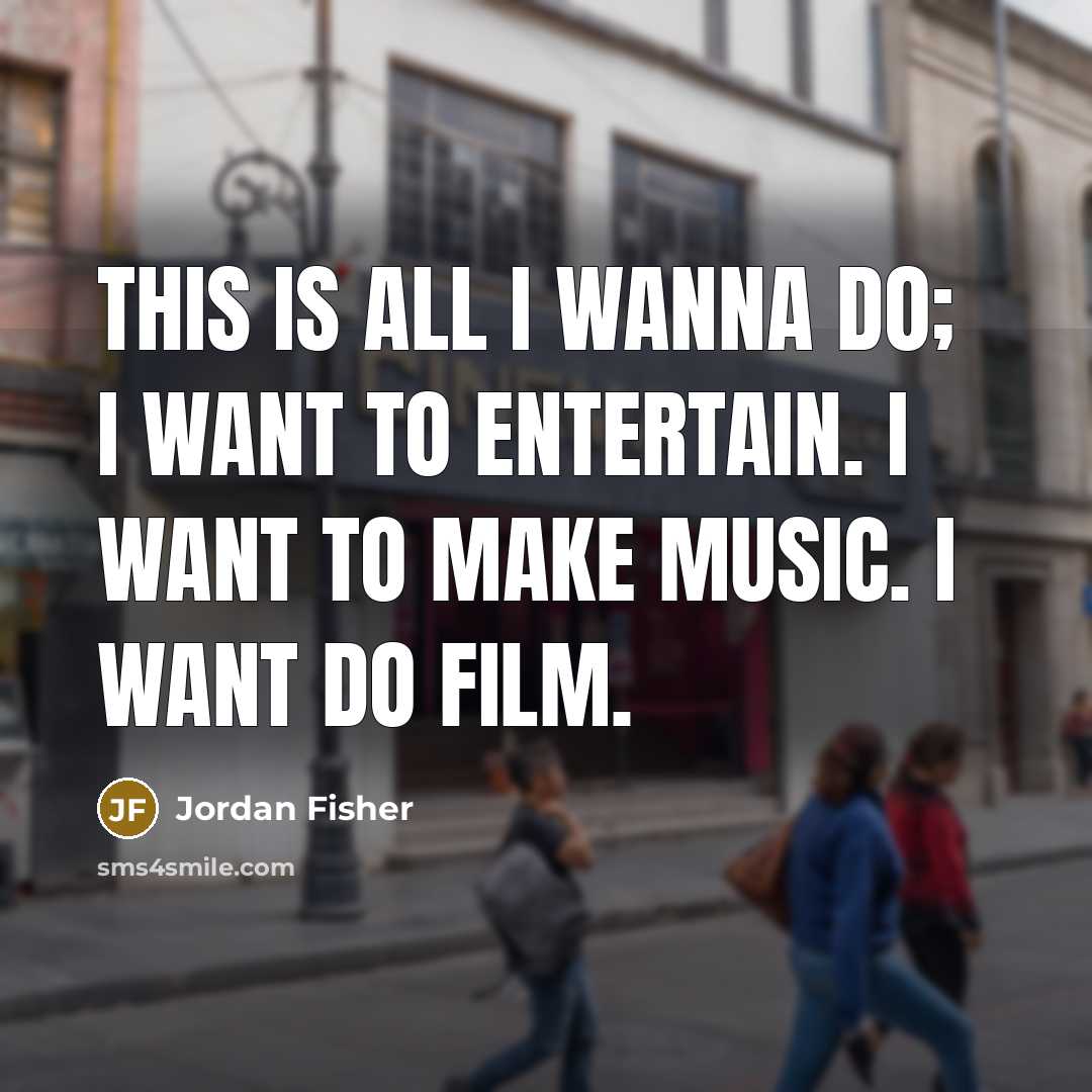 “This is all I wanna do; I want to entertain.…” quote by Jordan Fisher