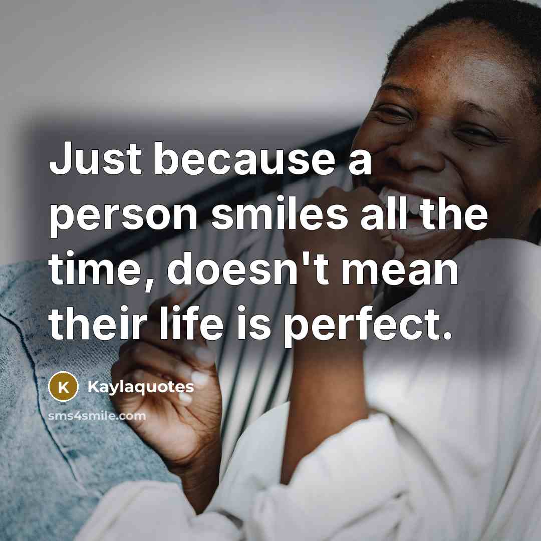 “Just because a person smiles all the time, doesn't mean…” quote by Kaylaquotes