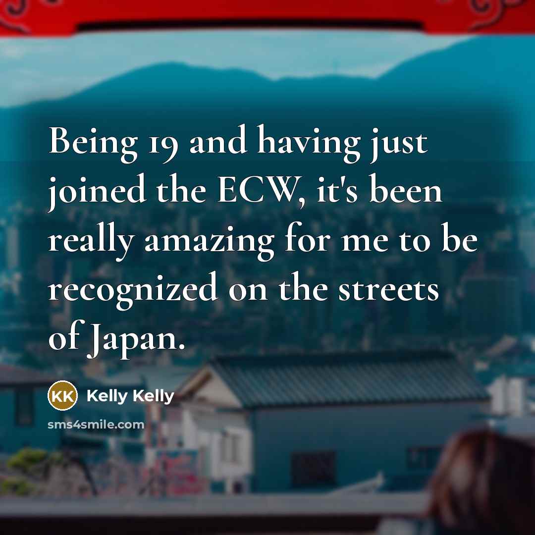 “Being 19 and having just joined the ECW, it's been…” quote by Kelly Kelly