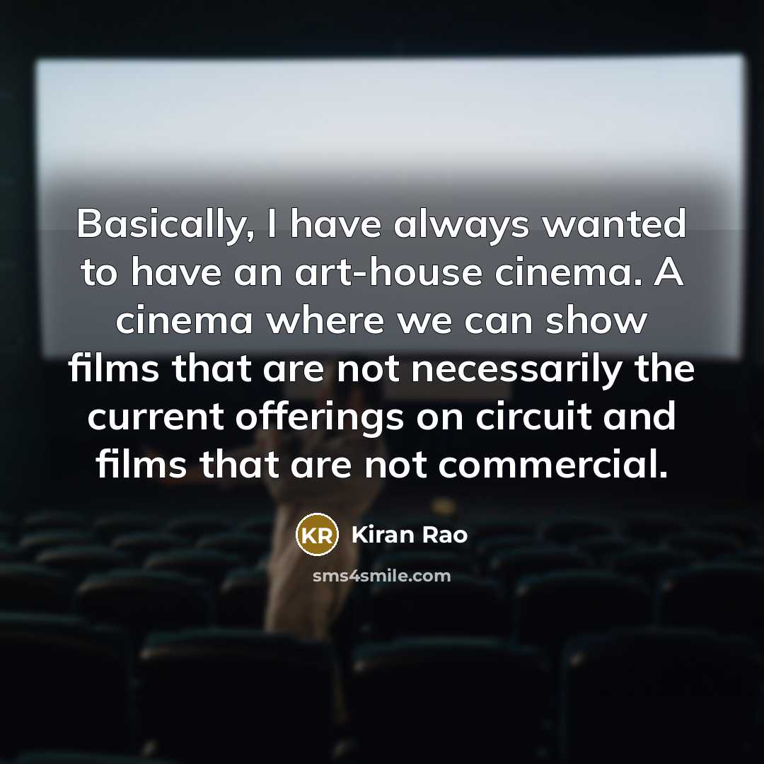 “Basically, I have always wanted to have an art-house cinema.…” quote by Kiran Rao